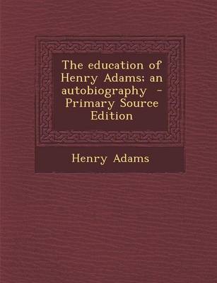 Book cover for The Education of Henry Adams; An Autobiography