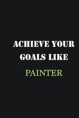 Book cover for Achieve Your Goals Like Painter