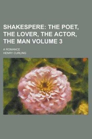 Cover of Shakespere (Volume 3); The Poet, the Lover, the Actor, the Man. a Romance