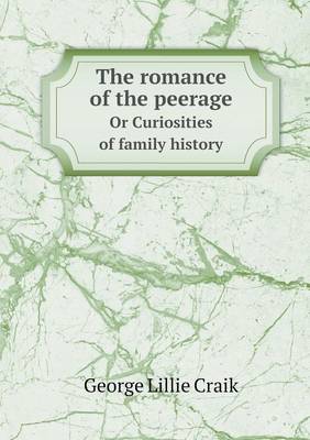 Book cover for The romance of the peerage Or Curiosities of family history