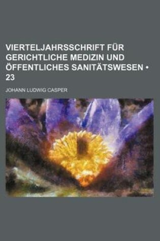 Cover of Vierteljahrsschrift Fur Gerichtliche Medizin Und Offentliches Sanitatswesen (23)