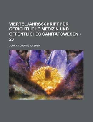 Book cover for Vierteljahrsschrift Fur Gerichtliche Medizin Und Offentliches Sanitatswesen (23)