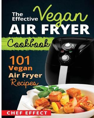 Book cover for The Effective Vegan Air Fryer Cookbook