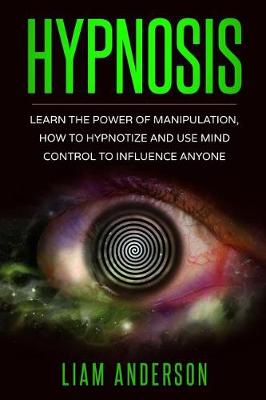 Book cover for Hypnosis - Learn The Power of Manipulation, How to Hypnotize and Use Mind Control to Influence Anyone