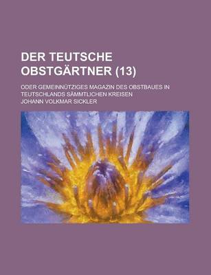 Book cover for Der Teutsche Obstgartner; Oder Gemeinnutziges Magazin Des Obstbaues in Teutschlands Sammtlichen Kreisen (13 )