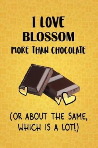 Cover of I Love Blossom More Than Chocolate (Or About The Same, Which Is A Lot!)