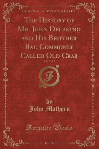 Cover of The History of Mr. John Decastro and His Brother Bat, Commonly Called Old Crab, Vol. 2 of 4 (Classic Reprint)