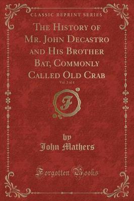 Book cover for The History of Mr. John Decastro and His Brother Bat, Commonly Called Old Crab, Vol. 2 of 4 (Classic Reprint)