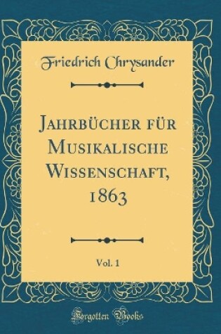 Cover of Jahrbucher Fur Musikalische Wissenschaft, 1863, Vol. 1 (Classic Reprint)