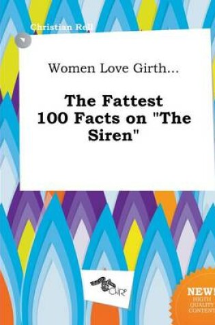 Cover of Women Love Girth... the Fattest 100 Facts on the Siren