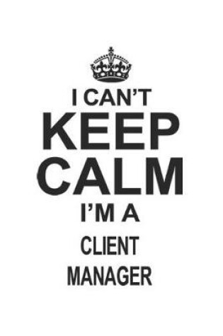 Cover of I Can't Keep Calm I'm A Client Manager