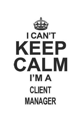 Book cover for I Can't Keep Calm I'm A Client Manager