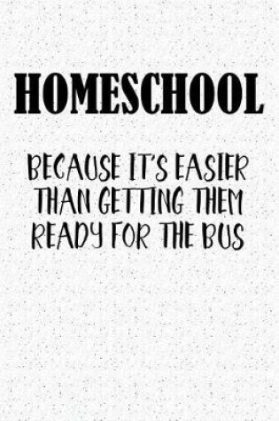 Cover of Homeschool Because It's Easier Than Getting Them Ready for the Bus