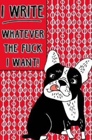 Cover of Bullet Journal Notebook Rude French Bulldog I Write Whatever the Fuck I Want! - Abstract Pattern Red