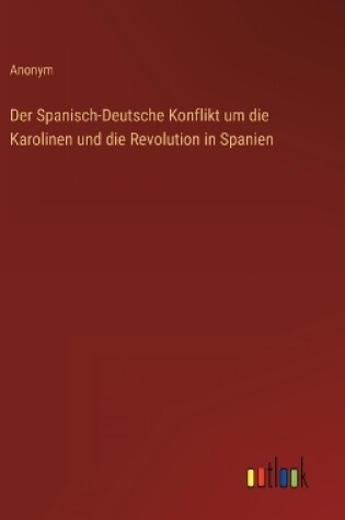 Cover of Der Spanisch-Deutsche Konflikt um die Karolinen und die Revolution in Spanien