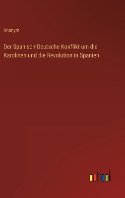 Book cover for Der Spanisch-Deutsche Konflikt um die Karolinen und die Revolution in Spanien