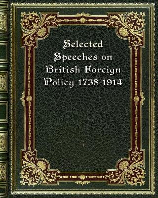 Book cover for Selected Speeches on British Foreign Policy 1738-1914