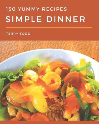 Cover of 150 Yummy Simple Dinner Recipes