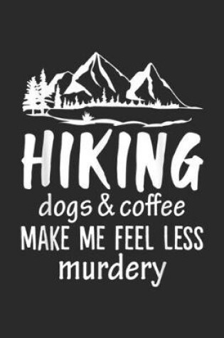 Cover of Hiking Dogs & Coffee Make Me Feel Less Murdery