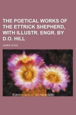 Cover of The Poetical Works of the Ettrick Shepherd, with Illustr. Engr. by D.O. Hill
