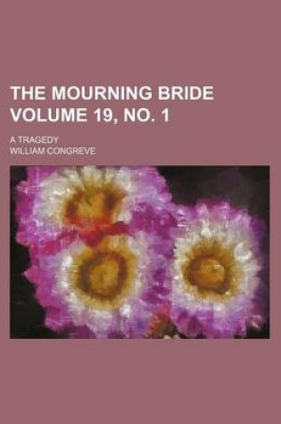 Cover of The Mourning Bride Volume 19, No. 1; A Tragedy