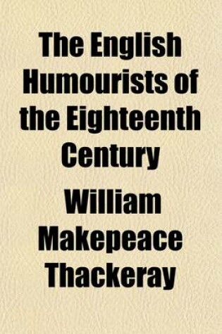 Cover of The English Humourists of the Eighteenth Century; A Series of Lectures, Delivered in England, Scotland, and the United States of America