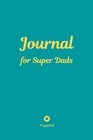 Cover of Journal for Super Dads -Green Cover -124 pages - 6x9 Inches