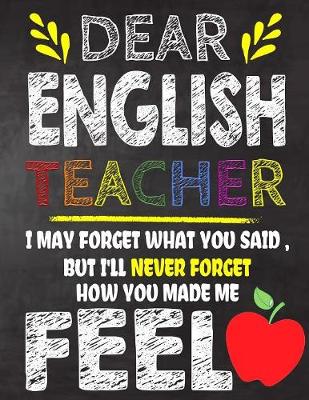 Book cover for Dear English Teacher I May Forget What You Said, But I'll Never Forget How You Made Me Fell