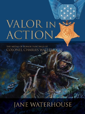 Book cover for Valor in Action: The Medal of Honor Paintings of Col. Charles Waterhouse