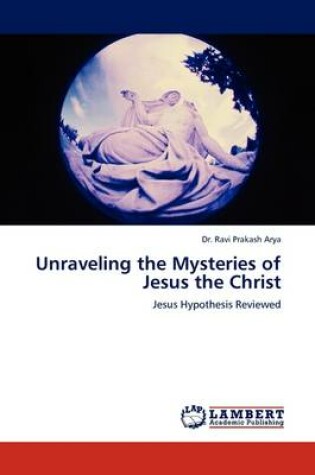 Cover of Unraveling the Mysteries of Jesus the Christ