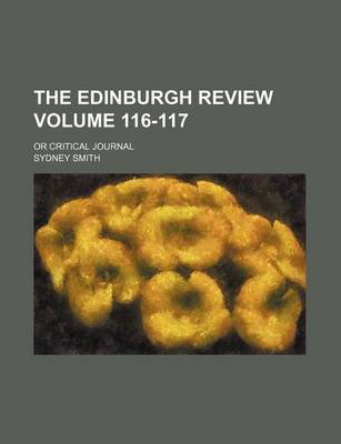 Book cover for The Edinburgh Review Volume 116-117; Or Critical Journal