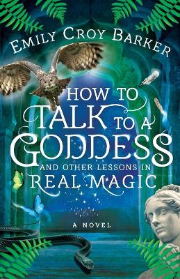 Book cover for How to Talk to a Goddess and Other Lessons in Real Magic