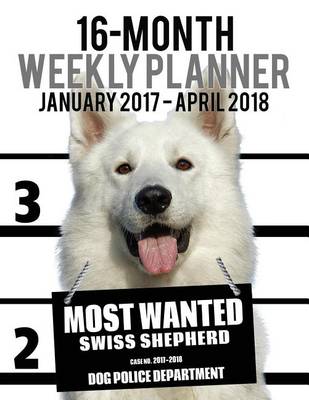 Cover of 2017-2018 Weekly Planner - Most Wanted Swiss Shepherd