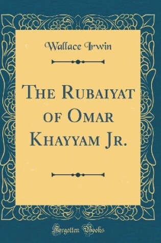 Cover of The Rubaiyat of Omar Khayyam Jr. (Classic Reprint)