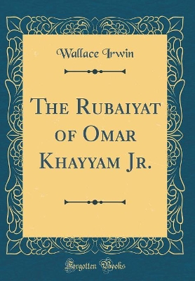 Book cover for The Rubaiyat of Omar Khayyam Jr. (Classic Reprint)