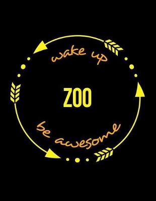 Book cover for Wake Up Zoo Be Awesome Cool Notebook for a Zookeeper, Legal Ruled Journal