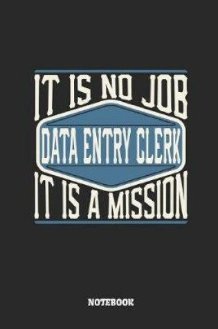 Cover of Data Entry Clerk Notebook - It Is No Job, It Is a Mission