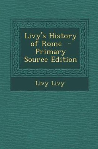 Cover of Livy's History of Rome - Primary Source Edition