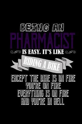 Book cover for Being a pharmacist is easy. It's like riding a bike except the bike is on fire you're on fire everything is on fire and you're in hell