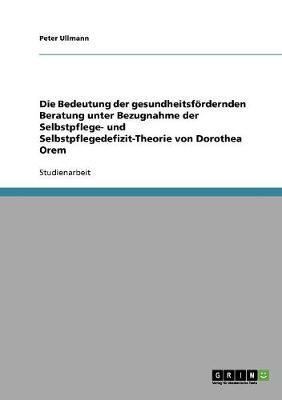 Book cover for Die Bedeutung der gesundheitsfoerdernden Beratung unter Bezugnahme der Selbstpflege- und Selbstpflegedefizit-Theorie von Dorothea Orem