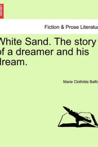 Cover of White Sand. the Story of a Dreamer and His Dream.