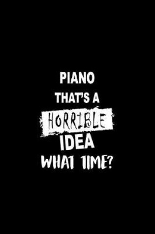 Cover of Piano That's a Horrible Idea What Time?