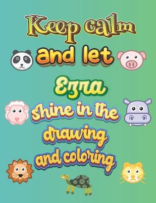 Book cover for keep calm and let Ezra shine in the drawing and coloring