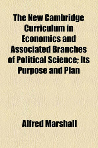 Cover of The New Cambridge Curriculum in Economics and Associated Branches of Political Science; Its Purpose and Plan