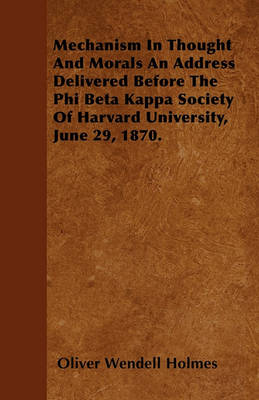 Book cover for Mechanism In Thought And Morals An Address Delivered Before The Phi Beta Kappa Society Of Harvard University, June 29, 1870.