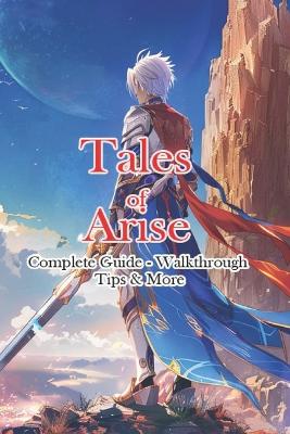 Book cover for Tales of Arise Complete Guide - Walkthrough - Tips & More