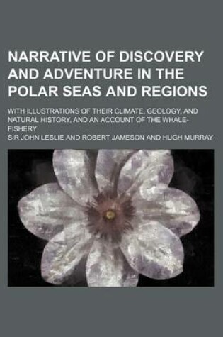 Cover of Narrative of Discovery and Adventure in the Polar Seas and Regions; With Illustrations of Their Climate, Geology, and Natural History, and an Account