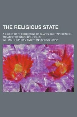 Cover of The Religious State; A Digest of the Doctrine of Suarez Contained in His Treatise de Statu Religionis