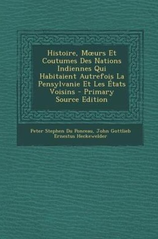 Cover of Histoire, M Urs Et Coutumes Des Nations Indiennes Qui Habitaient Autrefois La Pensylvanie Et Les Etats Voisins
