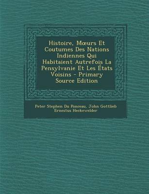 Book cover for Histoire, M Urs Et Coutumes Des Nations Indiennes Qui Habitaient Autrefois La Pensylvanie Et Les Etats Voisins